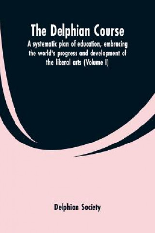 Carte Delphian course; a systematic plan of education, embracing the world's progress and development of the liberal arts (Volume I) Delphian Society