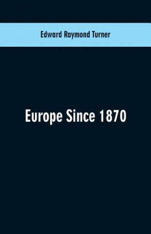 Kniha Europe Since 1870 Edward Raymond Turner