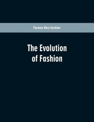 Könyv Evolution Of Fashion Florence Mary Gardiner