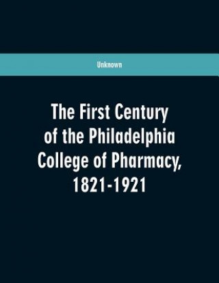 Carte first century of the Philadelphia college of pharmacy, 1821-1921 