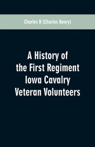 Книга History of the First Regiment Iowa Cavalry Veteran Volunteers Charles H