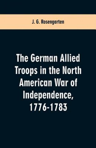 Libro German Allied Troops in the North American War of Independence, 1776-1783 J G Rosengarten