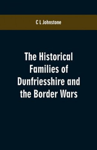 Kniha Historical Families of Dunfriesshire and the Border Wars C L Johnstone