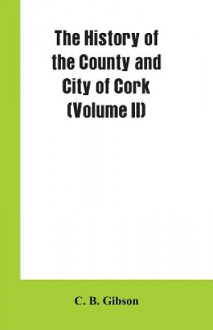 Книга History of the County and City of Cork (Volume II) C. B. Gibson