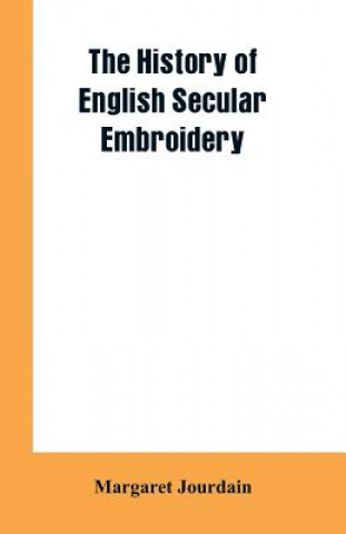 Carte history of English secular embroidery Margaret Jourdain