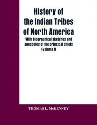 Kniha History of the Indian Tribes of North America; with biographical sketches and anecdotes of the principal chiefs Thomas L. McKenney