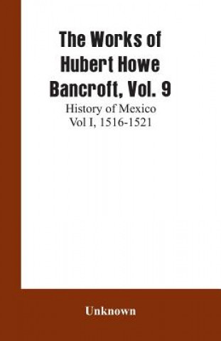 Knjiga Works of Hubert Howe Bancroft, Vol. 9 