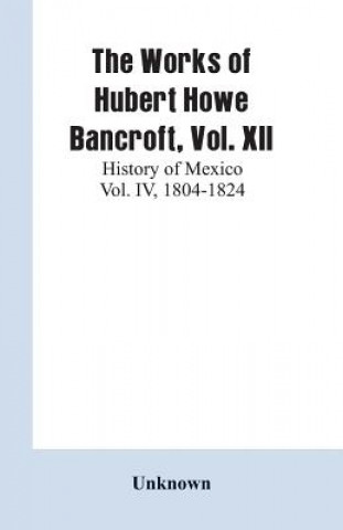 Kniha Works of Hubert Howe Bancroft, Vol. XII 