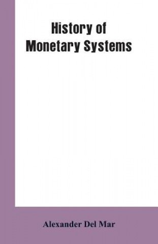 Kniha History of Monetary Systems Alexander Del Mar