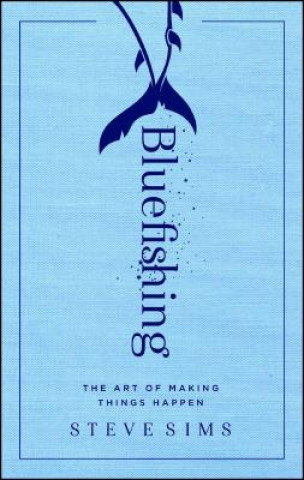 Книга Bluefishing: The Art of Making Things Happen Steve Sims
