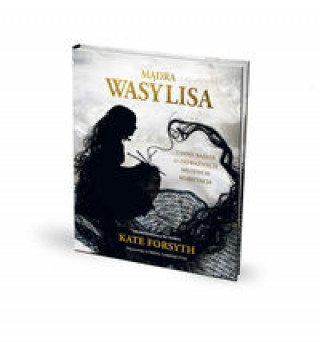 Könyv Mądra Wasylisa i inne baśnie o odważnych młodych kobietach Forsyth Kate