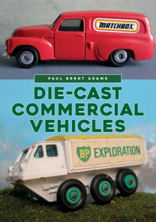 Kniha Die-cast Commercial Vehicles Paul Brent Adams