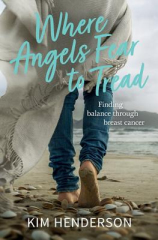 Carte Where Angels Fear to Tread - Finding Balance Through Breast Cancer Kim Henderson