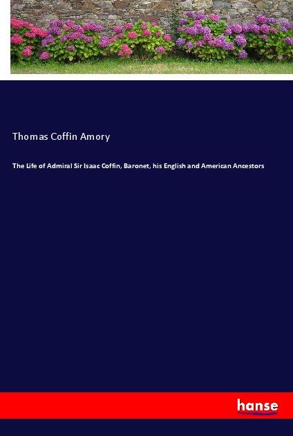 Kniha The Life of Admiral Sir Isaac Coffin, Baronet, his English and American Ancestors Thomas Coffin Amory