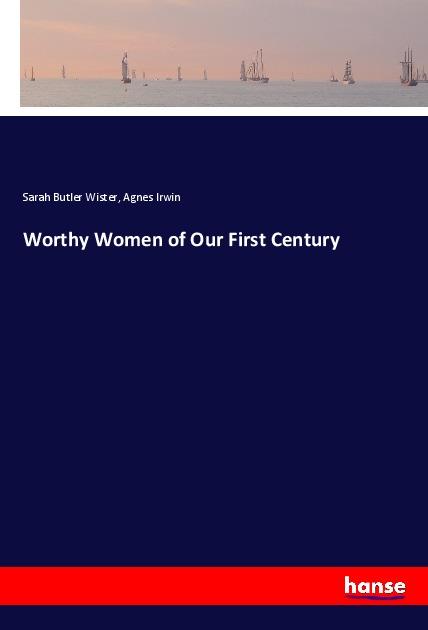 Książka Worthy Women of Our First Century Sarah Butler Wister