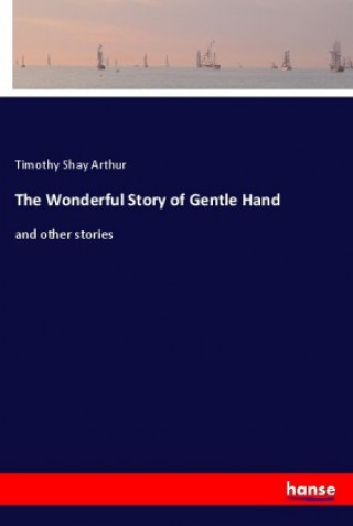 Kniha The Wonderful Story of Gentle Hand Timothy Shay Arthur