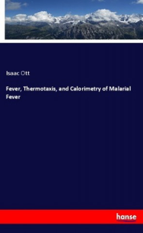 Kniha Fever, Thermotaxis, and Calorimetry of Malarial Fever Isaac Ott