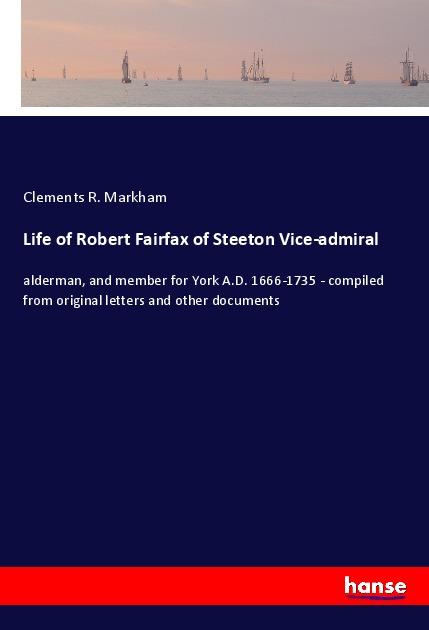 Buch Life of Robert Fairfax of Steeton Vice-admiral Clements R. Markham