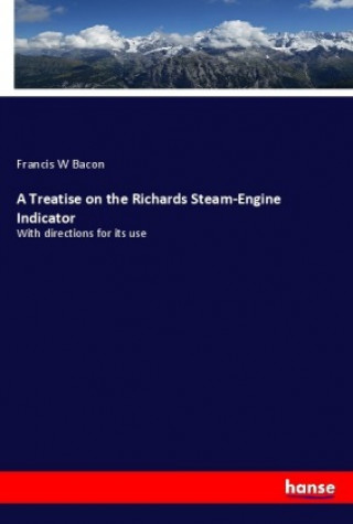 Könyv A Treatise on the Richards Steam-Engine Indicator Francis W Bacon