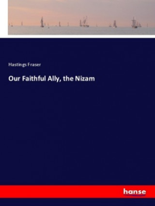 Kniha Our Faithful Ally, the Nizam Hastings Fraser