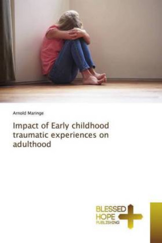 Könyv Impact of Early childhood traumatic experiences on adulthood Arnold Maringe