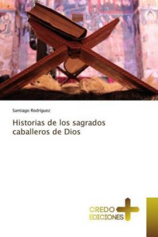 Könyv Historias de los sagrados caballeros de Dios Santiago Rodríguez