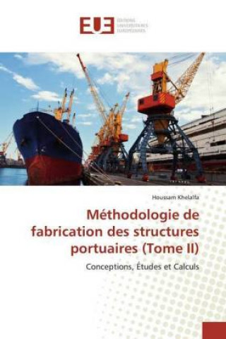 Kniha Methodologie de fabrication des structures portuaires (Tome II) Houssam Khelalfa