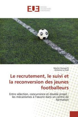 Libro Le recrutement, le suivi et la reconversion des jeunes footballeurs Martin Guivarc'h