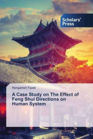 Kniha A Case Study on The Effect of Feng Shui Directions on Human System Hengameh Fazeli