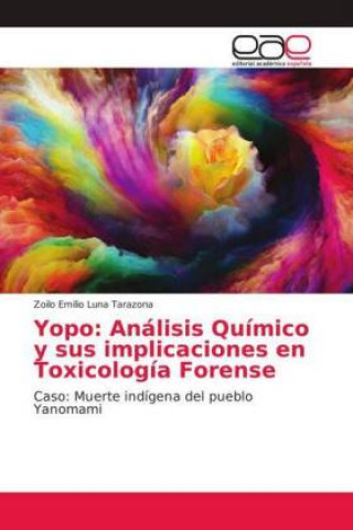 Книга Yopo: Análisis Químico y sus implicaciones en Toxicología Forense Zoilo Emilio Luna Tarazona