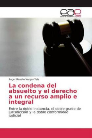 Könyv La condena del absuelto y el derecho a un recurso amplio e integral Roger Renato Vargas Ysla