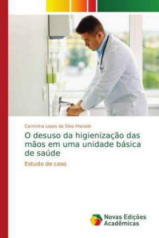 Könyv O desuso da higienizacao das maos em uma unidade basica de saude Carminha Lopes da Silva Macedo