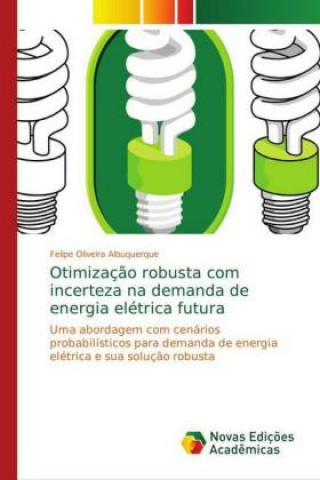 Knjiga Otimizaç?o robusta com incerteza na demanda de energia elétrica futura Felipe Oliveira Albuquerque