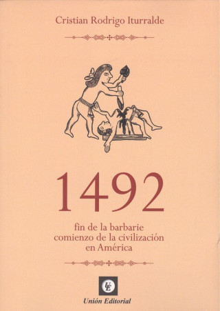 Knjiga 1492 FIN DE LA BARBARIE COMIENZO DE LA CIVILIZACIÓN EN AMÈRICA CRISTIAN RODRIGO ITURRALDE