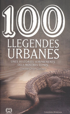 Kniha 100 llegendes urbanes : Unes hist?ries sorprenents dels nostres temps Carme Oriol Carazo