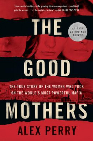 Kniha The Good Mothers: The True Story of the Women Who Took on the World's Most Powerful Mafia Alex Perry