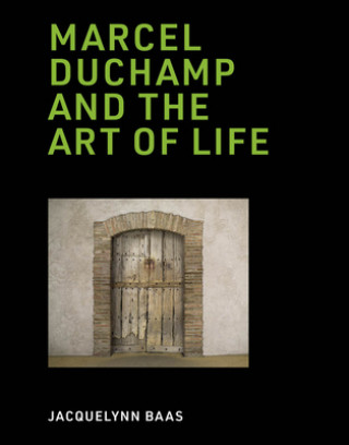 Könyv Marcel Duchamp and the Art of Life Jacquelynn Baas