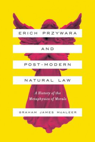 Kniha Erich Przywara and Postmodern Natural Law Graham James McAleer