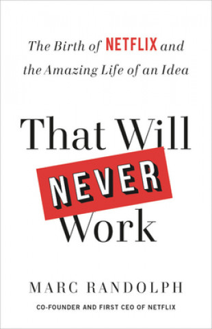 Kniha That Will Never Work : The Birth of Netflix and the Amazing Life of an Idea Marc Randolph