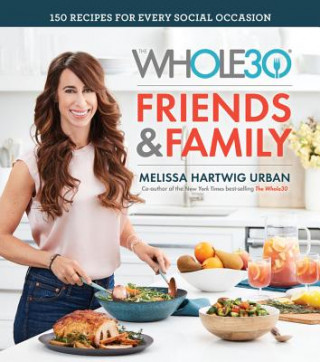 Carte Whole30 Friends and Family: 150 Recipes for Every Social Occasion Melissa Hartwig
