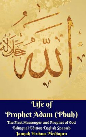 Kniha Life of Prophet Adam (Pbuh) The First Messenger and Prophet of God Bilingual Edition English Spanish Hardcover Version Jannah Firdaus Mediapro