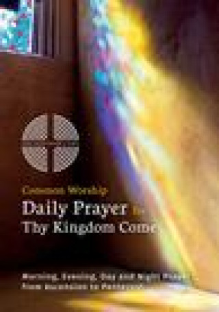 Kniha Common Worship Daily Prayer for Thy Kingdom Come Pack of 10: Morning, Evening, Day and Night Prayer from Ascension and Pentecost 