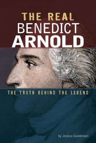 Könyv The Real Benedict Arnold: The Truth Behind the Legend Jessica Gunderson