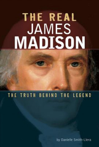 Carte The Real James Madison: The Truth Behind the Legend Danielle Smith-Llera