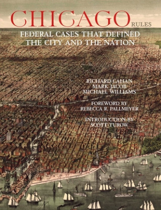 Kniha Chicago Rules: Federal Cases That Defined the City and the Nation Richard Cahan