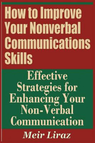 Kniha How to Improve Your Nonverbal Communications Skills - Effective Strategies for Enhancing Your Non-Verbal Communication Meir Liraz
