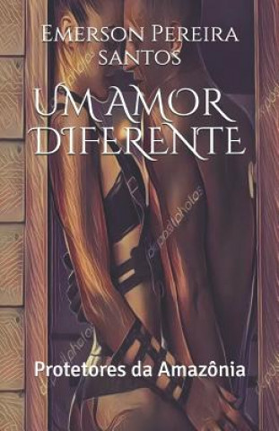 Knjiga Um Amor Diferente: Protetores Da Amazônia Emerson Pereira Dos Santos