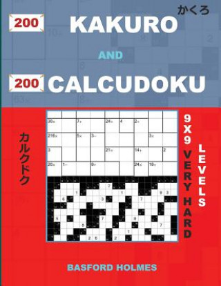 Könyv 200 Kakuro and 200 Calcudoku 9x9 Very Hard Levels.: Kakuro 17x17 + 18x18 + 19x19 + 20x20 and Calcudoku Very Hard Version of Sudoku Puzzles. Holmes Pre Basford Holmes