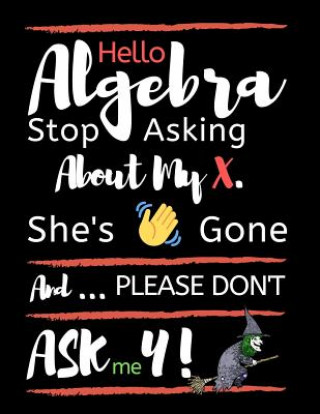 Carte Hello Algebra Stop Asking about My X. She's Gone and Please Don't Ask Me Y: Large Size Square Grid Coordinate and Quadrille Paper. Great for School, S Ts Publishing