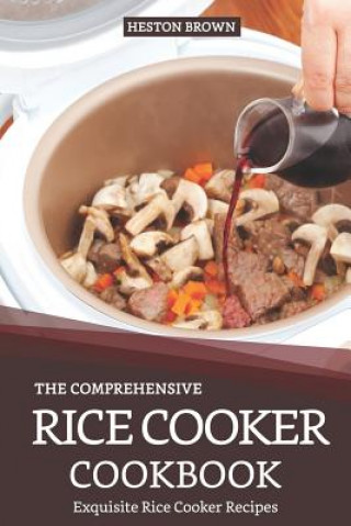Könyv The Comprehensive Rice Cooker Cookbook: Exquisite Rice Cooker Recipes Heston Brown